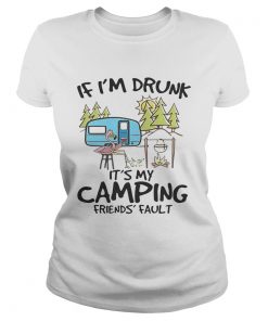 If Im drunk its my camping friends fault ladies tee