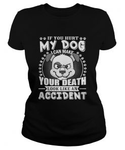 If your hurt my dog I can make your death look like an accident ladies tee