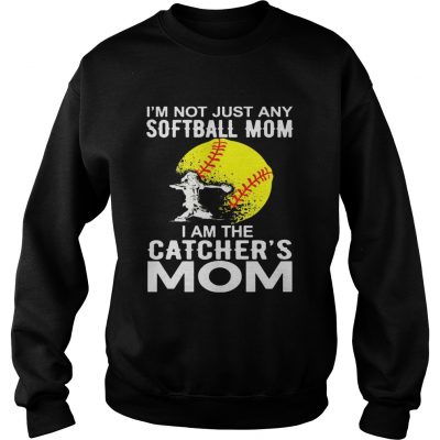 Im Not just A Softball Mom I Am The Catchers Mom Sweatshirt