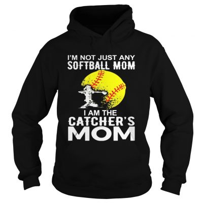 Im Not just A Softball Mom I Am The Catchers Mom hoodie