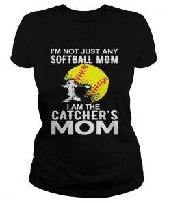 Im Not just A Softball Mom I Am The Catchers Mom ladies tee