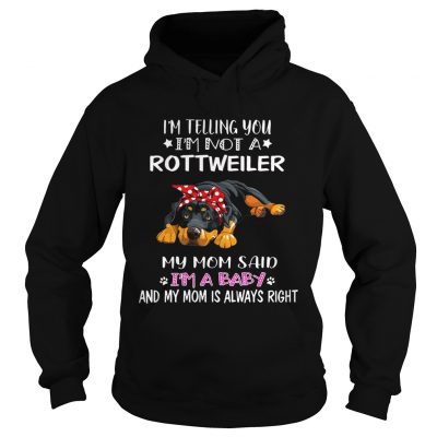 Im Telling You Im A Rottweiler I Am A Baby hoodie