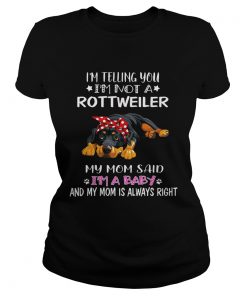 Im Telling You Im A Rottweiler I Am A Baby ladies tee