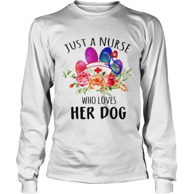 Just A Nurse Who Loves Her Dog longsleeve tee