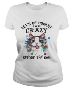 Lets Be Honest I Was Crazy Before The Cats ladies tee