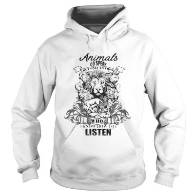 Lion Animals do speak but only those who know how to listen hoodie