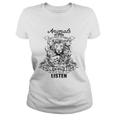 Lion Animals do speak but only those who know how to listen ladies tee