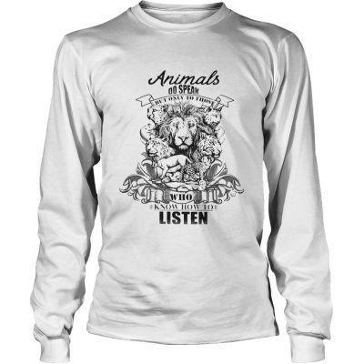 Lion Animals do speak but only those who know how to listen longsleeve tee