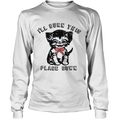 Little kitten Ill burn this place down longsleeve tee