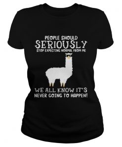 Llama people should seriously stop expecting normal from me we all know ladies tee