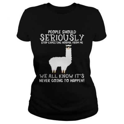 Llama people should seriously stop expecting normal from me we all know ladies tee