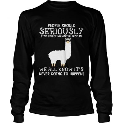 Llama people should seriously stop expecting normal from me we all know longsleeve tee