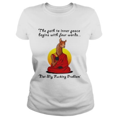 Llama the path to inner peace begin with four words not my fucking problem ladies tee