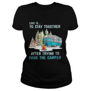 Love is to stay together after trying to park the camper Ladies Tee