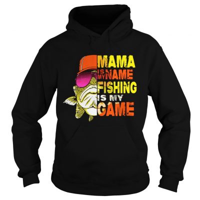 Mama is my name fishing is my game hoodie