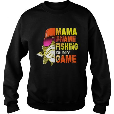 Mama is my name fishing is my game sweatshirt