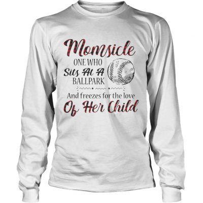 Momsicle onewho sits at a ballpark and freezes for the love of her child longsleeve tee