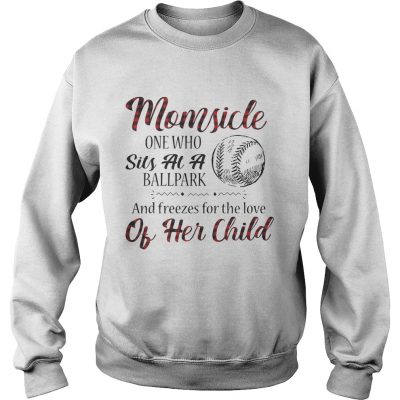 Momsicle onewho sits at a ballpark and freezes for the love of her child sweatshirt