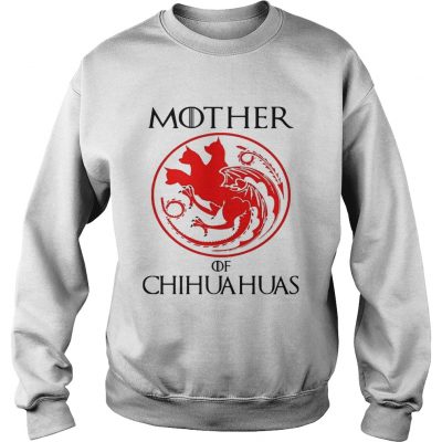 Mother of chihuahua game of throne sweatshirt