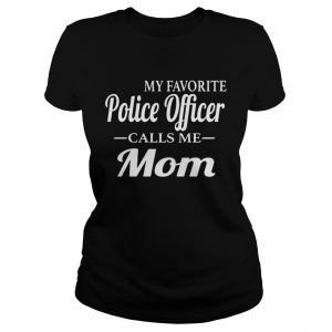 My favorite police officer calls me mom Ladies Tee