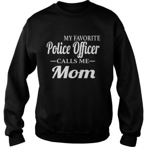 My favorite police officer calls me mom Sweatshirt