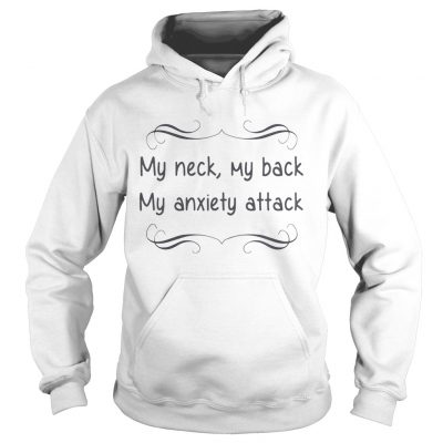 My neck my back my anxiety attack hoodie