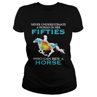 Never underestimate a woman in her fifties who can ride a horse Ladies Tee