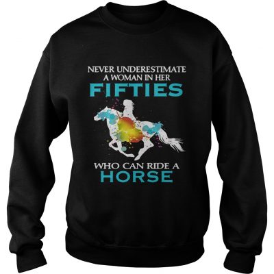 Never underestimate a woman in her fifties who can ride a horse Sweater