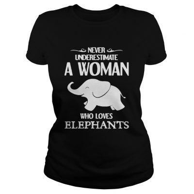 Never underestimate a woman who loves elephants ladies tee