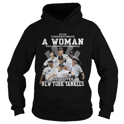 Never underestimate a woman who understands baseball and loves New York Yankees hoodie