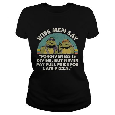 Ninja Turtles wise men say forgiveness is divine but never pay full price for late pizza ladies tee