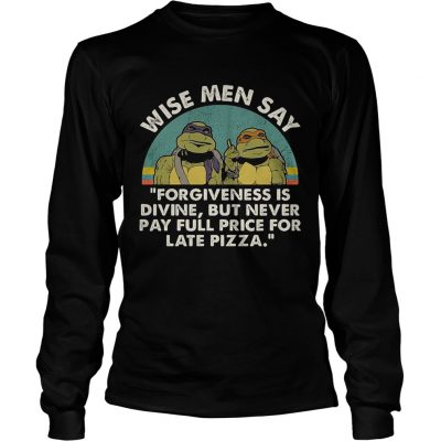 Ninja Turtles wise men say forgiveness is divine but never pay full price for late pizza longsleeve tee