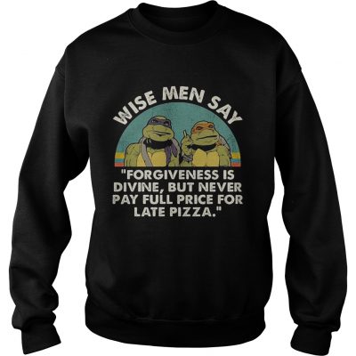 Ninja Turtles wise men say forgiveness is divine but never pay full price for late pizza sweatshirt