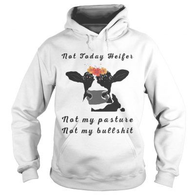 Not Today Heifer Not My Pasture Not My Bullshit Flower Version2 hoodie