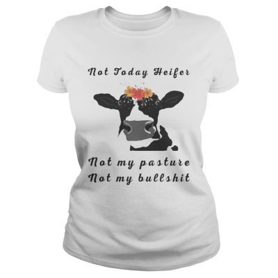 Not Today Heifer Not My Pasture Not My Bullshit Flower Version2 ladies tee