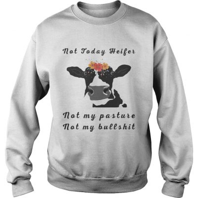 Not Today Heifer Not My Pasture Not My Bullshit Flower Version2 sweatshirt