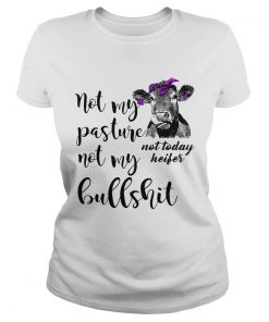 Not my pasture not my bullshit not today heifer ladies tee