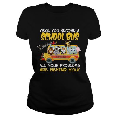 Once You Become A School Bus Driver All My Problems Are Behind Me Zoo Version ladies tee