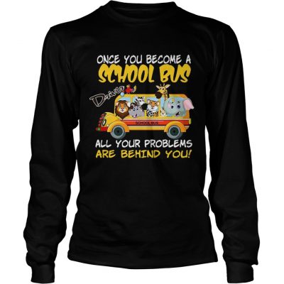 Once You Become A School Bus Driver All My Problems Are Behind Me Zoo Version longsleeve tee