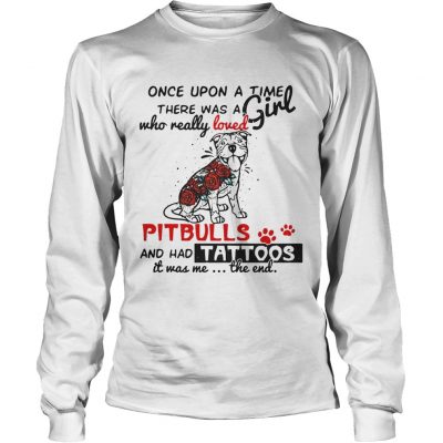 Once upon a time there was a girl who really loved Pitbulls and has tattoos longsleeve tee