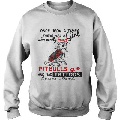 Once upon a time there was a girl who really loved Pitbulls and has tattoos sweatshirt