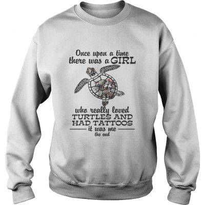 Once upon a time there was a girl who really loved Turtles and has tattoos sweatshirt