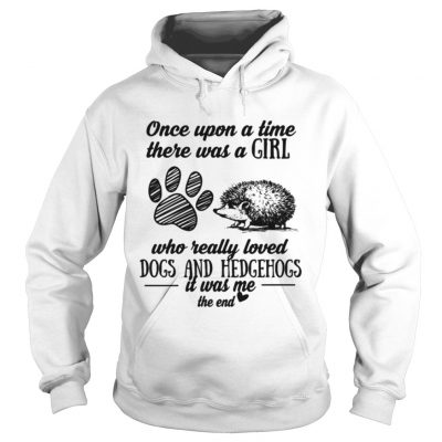 Once upon a time there was a girl who really loved dogs and hedgehogs it was me hoodie