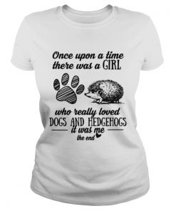 Once upon a time there was a girl who really loved dogs and hedgehogs it was me ladies tee