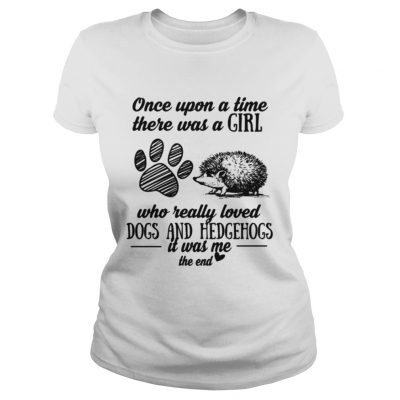 Once upon a time there was a girl who really loved dogs and hedgehogs it was me ladies tee