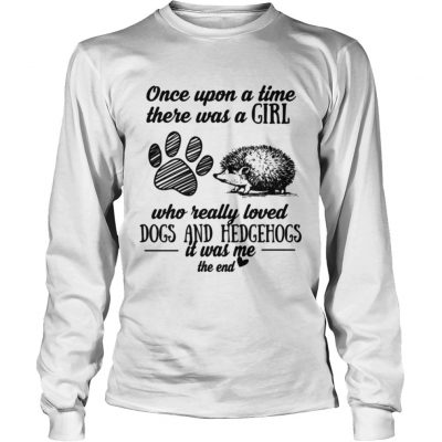 Once upon a time there was a girl who really loved dogs and hedgehogs it was me longsleeve tee