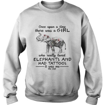 Once upon a time there was a girl who really loved elephants and had tattoos sweatshirt