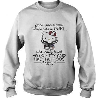 Once upon a time there was a girl who really loved hello kitty and has tattoos sweatshirt