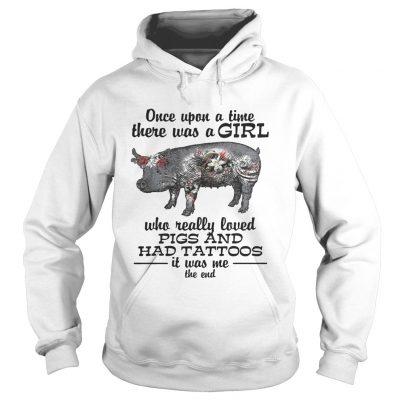 Once upon a time there was a girl who really loved pigs and had tattoos it was me hoodie