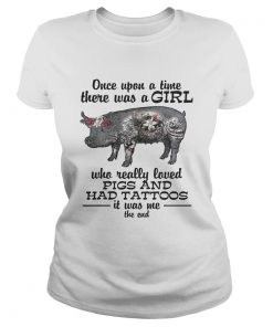 Once upon a time there was a girl who really loved pigs and had tattoos it was me ladies tee